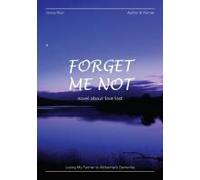 Forget Me Not - Losing My Partner To Alzheimers Dementia - Novel About Love Lost