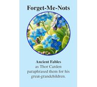 Forget-Me-Nots Ancient Fables: As Thor Carden paraphrased them for his great-grandchildren