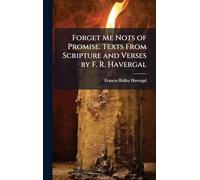 Forget Me Nots of Promise. Texts From Scripture and Verses by F. R. Havergal