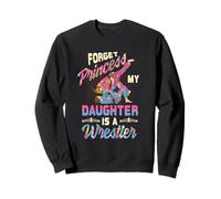 Forget Princess My Daughter Is A Wrestler Mom Sweatshirt