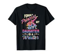 Forget Princess My Daughter Is A Wrestler Mom T-Shirt
