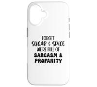 Forget Sugar and Spice We're Full of Sarcasm and Profanity Coque pour iPhone 16