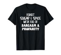 Forget Sugar and Spice We're Full of Sarcasm and Profanity T-Shirt