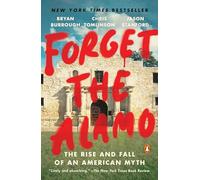 Forget the Alamo: The Rise and Fall of an American Myth