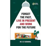 FORGET THE PAST, LIVE IN PRESENT AND WORK FOR THE FUTURE