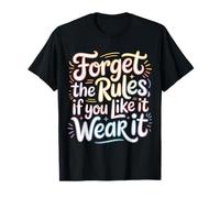Forget The Rules If You Like It Wear It Bold Fashion - T-Shirt
