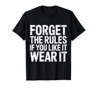 Forget The Rules If You Like It Wear It - T-Shirt