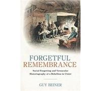 Forgetful Remembrance - Beiner Guy Professor of Modern History Professor of Modern History BenGurion University - Oxford University Press - Livre en Angla Beiner Guy Professor of Modern History Profes