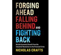 Forging Ahead, Falling Behind and Fighting Back: British Economic Growth from the Industrial Revolution to the Financial Crisis