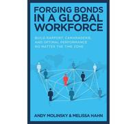 Forging Bonds In A Global Workforce: Build Rapport, Camaraderie, And Optimal Performance No Matter The Time Zone