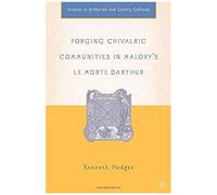 Forging Chivalric Communities In Malory's Le Morte Darthur
