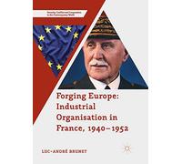 Forging Europe: Industrial Organisation in France, 1940-1952