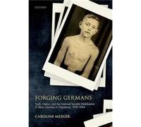 Forging Germans - Mezger Caroline Junior Research Group Leader Junior Research Group Leader Leibniz Institute for Contemporary History Munich - Oxford Uni Mezger Caroline Junior Research Group Leader 
