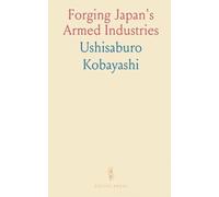 Forging Japan's Armed Industries: How shipyards, arsenals, and state policy built a modern military economy, 1900-early 20th century