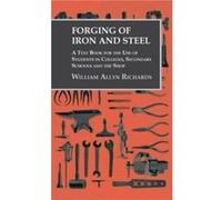 Forging of Iron and Steel A Text Book for the Use of Students in Colleges Secondary Schools and the Shop by William Allyn Richards William Allyn Richards (Auteur)