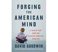 Forging the American Mind: A Year-by-Year Guide for Classical Christian Education - Transforming K-12 Learning: Practices for Teaching Virtue and Wisdom