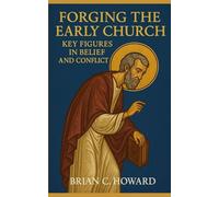 FORGING THE EARLY CHURCH: KEY FIGURES IN BELIEF AND CONFLICT