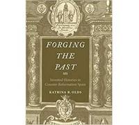 Forging the Past - Invented Histories in Counter-Reformation Spain Relié G