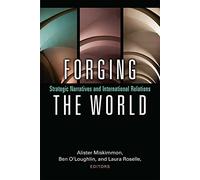 Forging the World: Strategic Narratives and International Relations