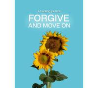Forgive and Move on: A Guided Journal for Healing, Letting Go, and Finding Inner Peace