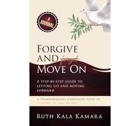 Forgive and Move On: A Step-by-Step Guide to Letting Go and Moving Forward