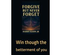 Forgive But Never Forget: Win though the betterment of you