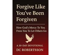 Forgive Like You've Been Forgiven: How God’s Mercy to You Frees You to Let Others Go
