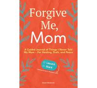 Forgive Me, Mom: A Guided Journal of Things I Never Told My Mom - For Healing, Truth, and Peace