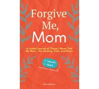 Forgive Me, Mom: A Guided Journal of Things I Never Told My Mom - For Healing, Truth, and Peace