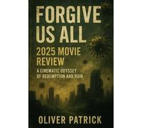 Forgive Us All (2025) Movie Review: A Cinematic Odyssey of Redemption and Ruin