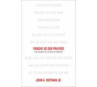 Forgive Us Our Prayers: The Secret of Effective Prayer Huffman, John (Auteur)