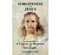 Forgiveness and Jesus: The Meeting Place of A Course in Miracles and Christianity