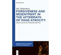 Forgiveness and Resentment in the Aftermath of Mass Atrocity: Jewish Voices in Literature and Film