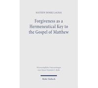 Forgiveness as a Hermeneutical Key to the Gospel of Matthew: An Exegetical Investigation of the ἀφίημι logia in the Matthean Gospel