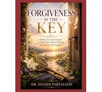 Forgiveness Is the Key: A 30-Day Devotional & Journaling Journey Toward Healing, Freedom, and Restoration Through Christ