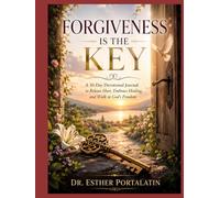 Forgiveness Is the Key: A 30-Day Devotional & Journaling Journey Toward Healing, Freedom, and Restoration Through Christ
