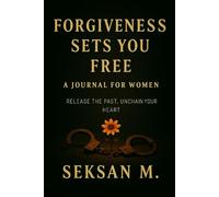 Forgiveness Sets You Free: A Journal for Women: Release the Past, Unchain Your Heart