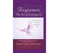 Forgiveness: The Art of Letting Go: When Moving on Seems Impossible to Do. Finding Freedom in Releasing Resentment and Embracing God's Grace.