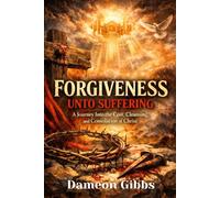Forgiveness Unto Suffering: A Journey into the Cost, Cleansing, and Consolation of Christ