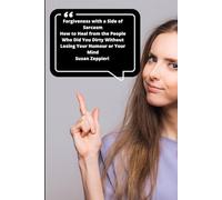 Forgiveness with a Side of Sarcasm: How to Heal from the People Who Did You Dirty Without Losing Your Humour (or Your Mind)