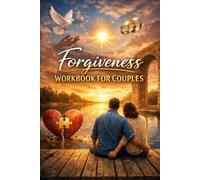Forgiveness Workbook for Couples: A Practical Guide to Let Go of Resentment, Heal Emotional Pain, and Strengthen Your Relationship