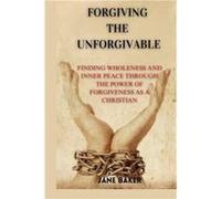 FORGIVING THE UNFORGIVABLE Finding wholeness and inner peace through the power of forgiveness as a Christian. - Jane Baker - Amazon Digital Services LLC K Jane BakerJane Baker (Auteur)
