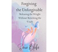 Forgiving the Unforgivable: Releasing the Weight Without Rewriting the Truth