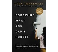 Forgiving What You Can't Forget: Discover How to Move On, Make Peace with Painful Memories, and Create a Life That’s Beautiful Again