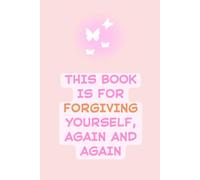 Forgiving Yourself, Again and Again: Pink Inspirational Lined Journal for Emotional Healing and Self-Compassion: This Book Is for Forgiving Yourself, ... 120 Lined Pages for Journaling & Personal Ref