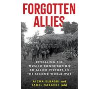 Forgotten Allies: Revealing the Muslim Contribution to Allied Victory in the Second World War