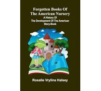 Forgotten Books of the American Nursery; A History of the Development of the American Story-Book