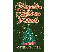 Forgotten Christmas Rituals: Rediscovering Foods, Superstitions, Survival Practices, and Global Traditions of the Holiday Season