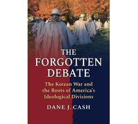 Forgotten Debate: The Korean War and the Roots of America's Ideological Divisions