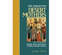 Forgotten Desert Mothers: Sayings, Lives, and Stories of Early Christian Women